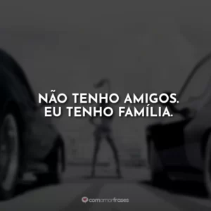 Não tenho amigos. Eu tenho família. Velozes e Furiosos 7
