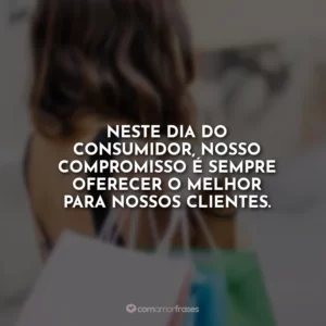 Neste Dia do Consumidor, nosso compromisso é sempre oferecer o melhor para nossos clientes.
