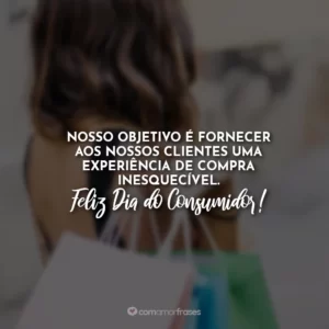 Nosso objetivo é fornecer aos nossos clientes uma experiência de compra inesquecível. Feliz Dia do Consumidor!