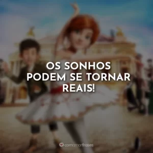 Os sonhos podem se tornar reais!