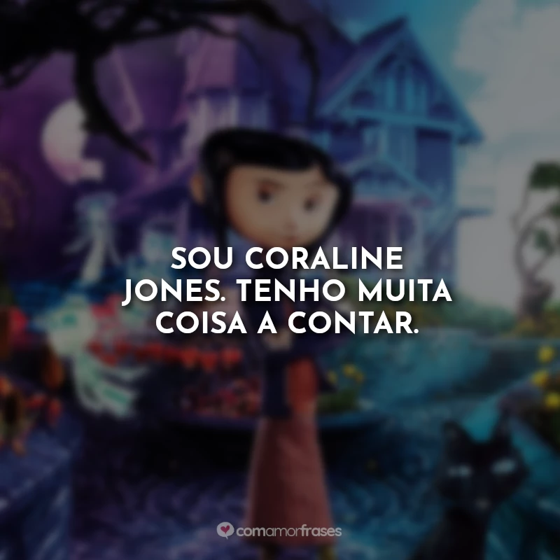 Frases Coraline e o Mundo Secreto: Sou Coraline Jones. Tenho muita coisa a contar.
