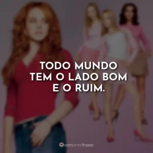 Todo mundo tem o lado bom e o ruim.