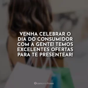 Venha celebrar o dia do consumidor com a gente! Temos excelentes ofertas para te presentear!
