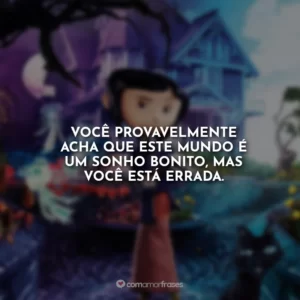 Você provavelmente acha que este mundo é um sonho bonito, mas você está errada.