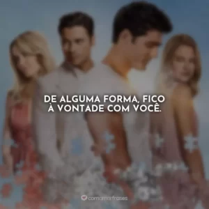 De alguma forma, fico à vontade com você.