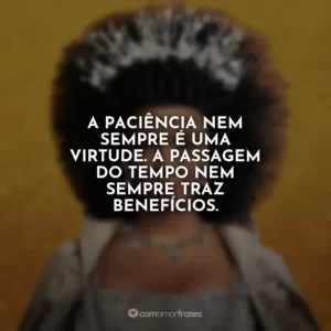A paciência nem sempre é uma virtude. A passagem do tempo nem sempre traz benefícios.