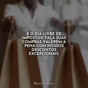 É o Dia Livre de Impostos! Faça suas compras valerem a pena com nossos descontos excepcionais.