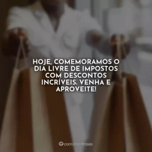 Hoje, comemoramos o Dia Livre de Impostos com descontos incríveis. Venha e aproveite!
