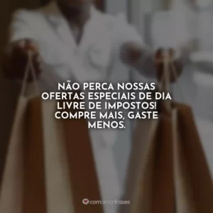 Não perca nossas ofertas especiais de Dia Livre de Impostos! Compre mais, gaste menos.