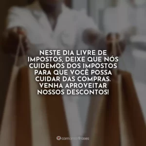 Neste Dia Livre de Impostos, deixe que nós cuidemos dos impostos para que você possa cuidar das compras. Venha aproveitar nossos descontos!