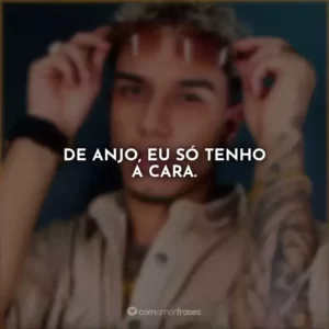 De anjo, eu só tenho a cara.