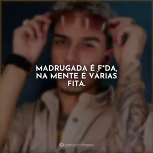 Madrugada é f*da, na mente é várias fita.