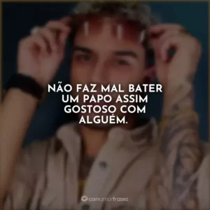 Não faz mal bater um papo assim gostoso com alguém.