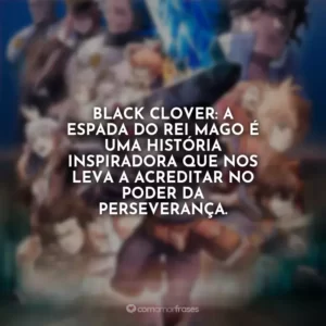Black Clover: A Espada do Rei Mago é uma história inspiradora que nos leva a acreditar no poder da perseverança.