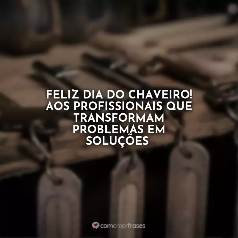 Frases Dia do Chaveiro: Feliz Dia do Chaveiro! Aos profissionais que transformam problemas em soluções