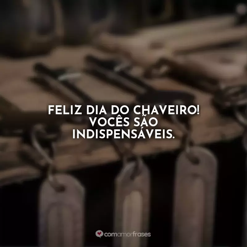 Dia do Chaveiro Frases: Feliz Dia do Chaveiro! Vocês são indispensáveis.