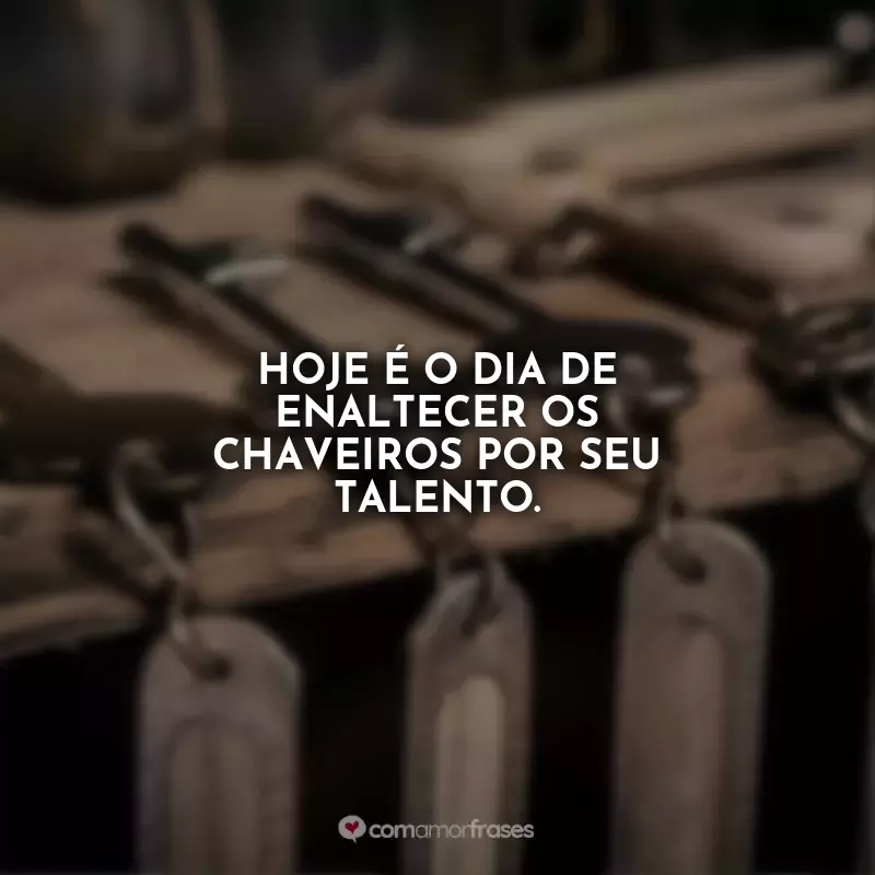 Frases para o Dia do Chaveiro: Hoje é o dia de enaltecer os chaveiros por seu talento.