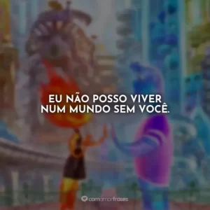 Eu não posso viver num mundo sem você. Elementos