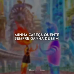 Minha cabeça quente sempre ganha de mim. Elementos