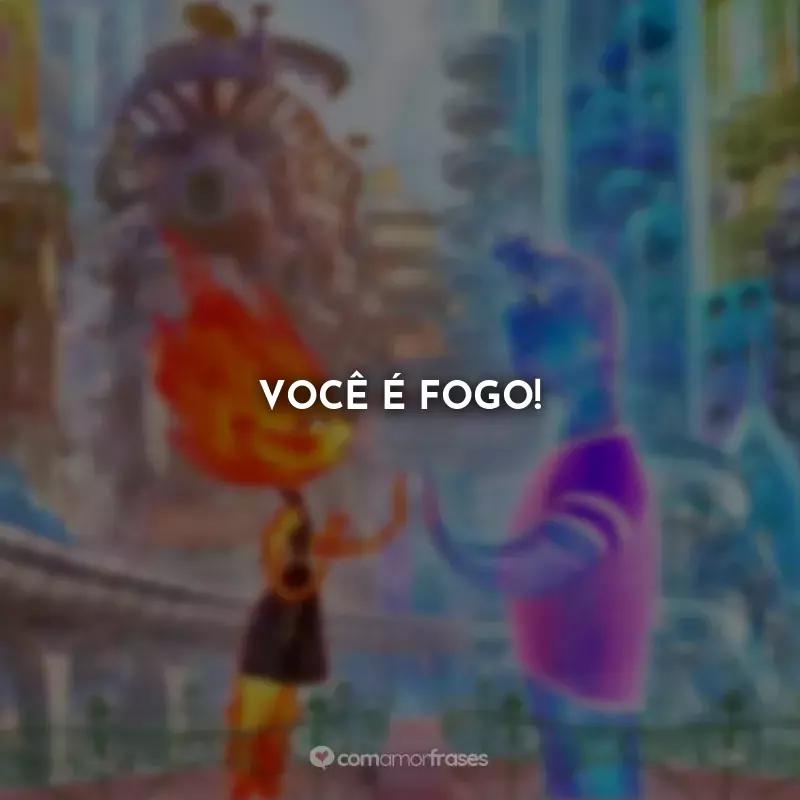 Frases Filme Elementos: Você é fogo!