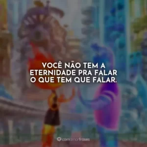 Você não tem a eternidade pra falar o que tem que falar. Elementos