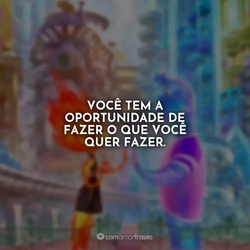 Frases Elementos Faísca: Você tem a oportunidade de fazer o que você quer fazer.