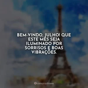 Bem-vindo, julho! Que este mês seja iluminado por sorrisos e boas vibrações.