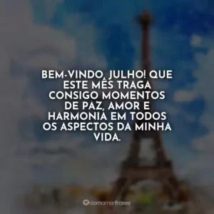 Bem-vindo, julho! Que este mês traga consigo momentos de paz, amor e harmonia em todos os aspectos da minha vida.