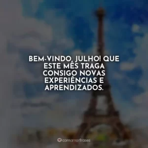 Bem-vindo, julho! Que este mês traga consigo novas experiências e aprendizados.
