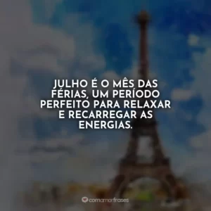 Julho é o mês das férias, um período perfeito para relaxar e recarregar as energias.