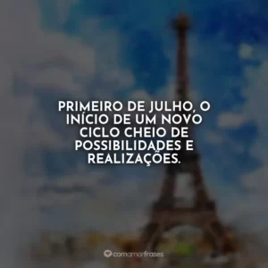 Primeiro de julho, o início de um novo ciclo cheio de possibilidades e realizações.