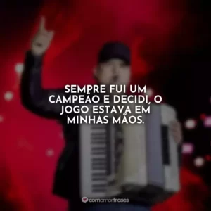 Sempre fui um campeão e decidi, o jogo estava em minhas mãos. Tarcísio do Acordeon