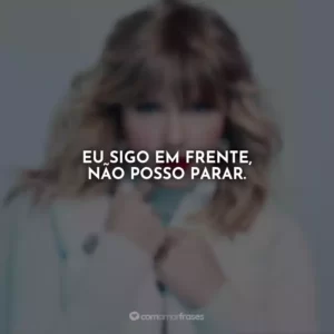 Eu sigo em frente, não posso parar.
