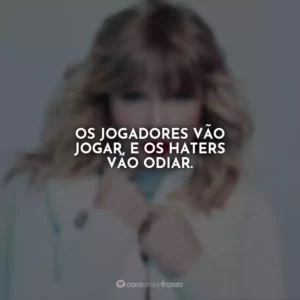 Os jogadores vão jogar, e os haters vão odiar.
