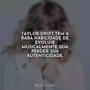 Taylor Swift tem a rara habilidade de evoluir musicalmente sem perder sua autenticidade.