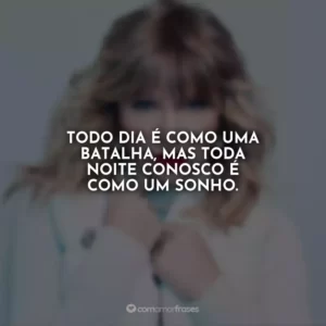 Todo dia é como uma batalha, mas toda noite conosco é como um sonho.