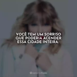 Você tem um sorriso que poderia acender essa cidade inteira.