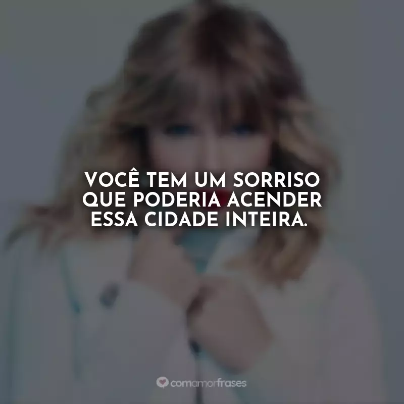 Frases Taylor Swift Cardigan: Você tem um sorriso que poderia acender essa cidade inteira.