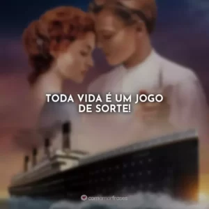 Toda vida é um jogo de sorte! Titanic