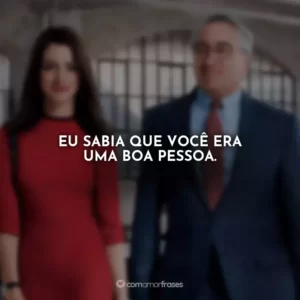 Eu sabia que você era uma boa pessoa.