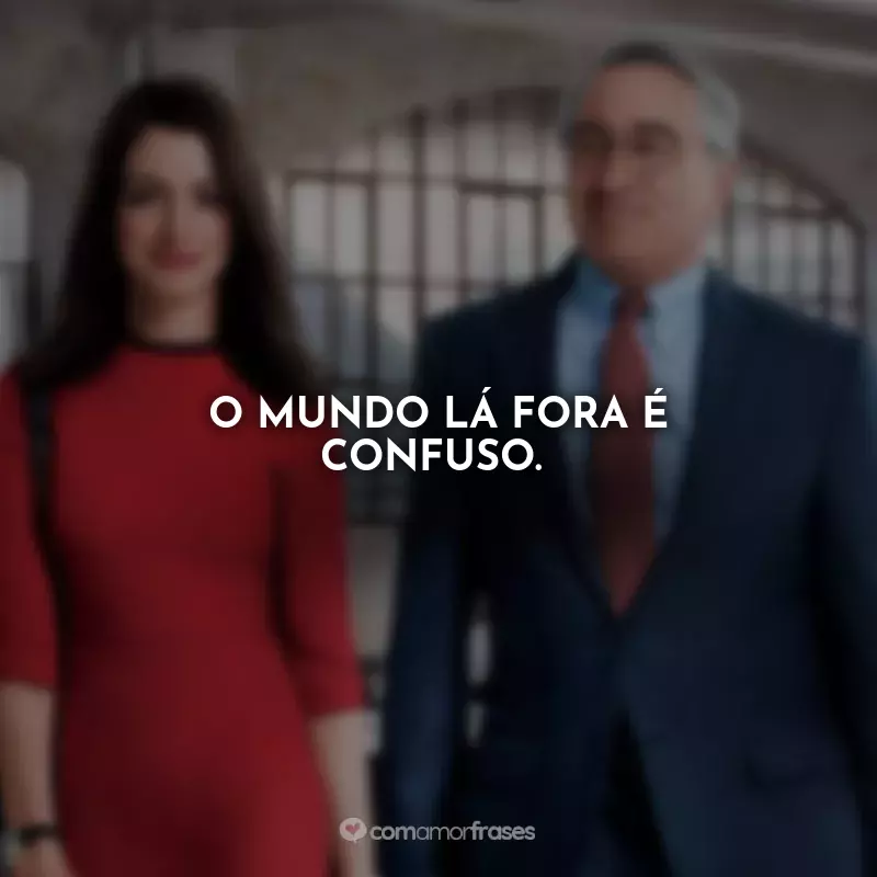 Frases Um Senhor Estagiário Filme: O mundo lá fora é confuso.