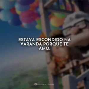 Estava escondido na varanda porque te amo.
