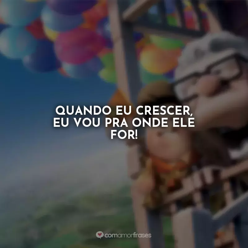 Frases Up - Altas Aventuras Russel: Quando eu crescer, eu vou pra onde ele for!