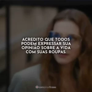 Acredito que todos podem expressar sua opinião sobre a vida com suas roupas.