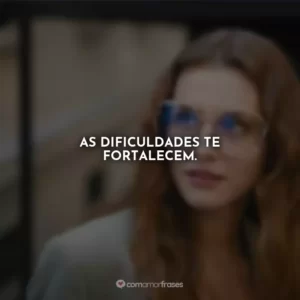 As dificuldades te fortalecem.