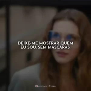 Deixe-me mostrar quem eu sou. Sem máscaras.