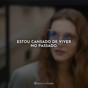 Estou cansado de viver no passado.