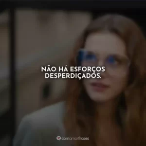Não há esforços desperdiçados.