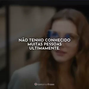 Não tenho conhecido muitas pessoas ultimamente.