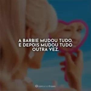 A Barbie mudou tudo. E depois mudou tudo outra vez. Barbie
